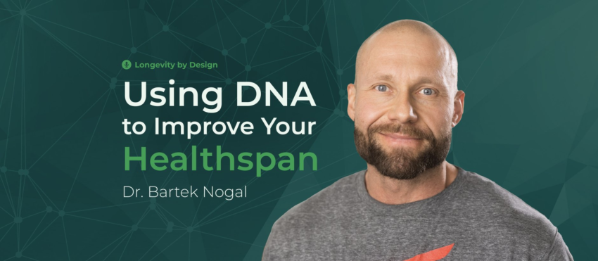 How to Improve Your Healthspan Using DNA Insights with Dr. Bartek Nogal