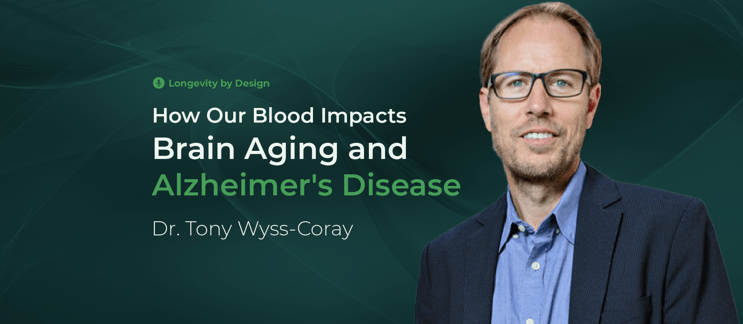 How Our Blood Impacts Brain Aging and Alzheimer's Disease with Dr. Tony Wyss-Coray