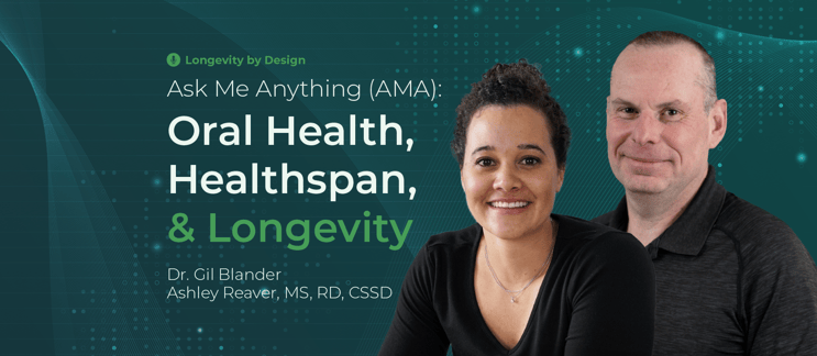 Ask Me Anything (AMA): Oral Health, Healthspan, and Longevity with Dr. Gil Blander and Ashley Reaver, MS, RD, CSSD