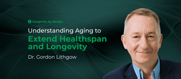 Understanding Aging to Extend Healthspan and Longevity with Dr. Gordon Lithgow