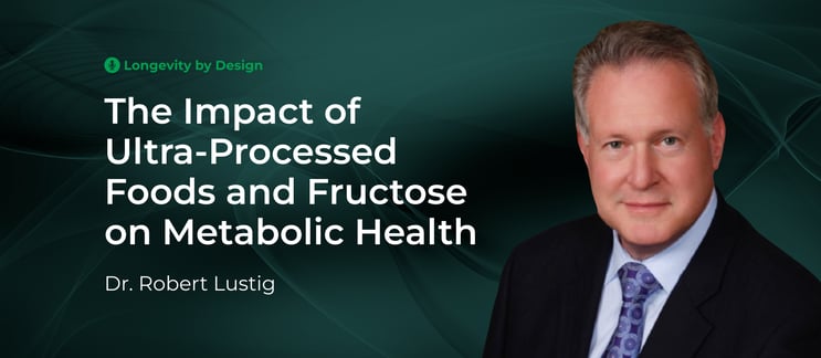 The Impact of Ultra-Processed Foods and Fructose on Metabolic Health With Dr. Robert Lustig