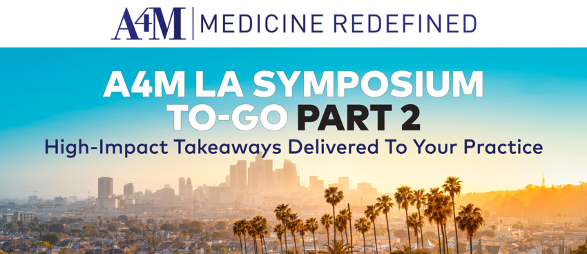 A4M LA Symposium To-Go PART 2: High-Impact Takeaways Delivered To Your Practice 